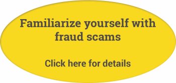 Familiarize yourself with fraud scams - click here for details