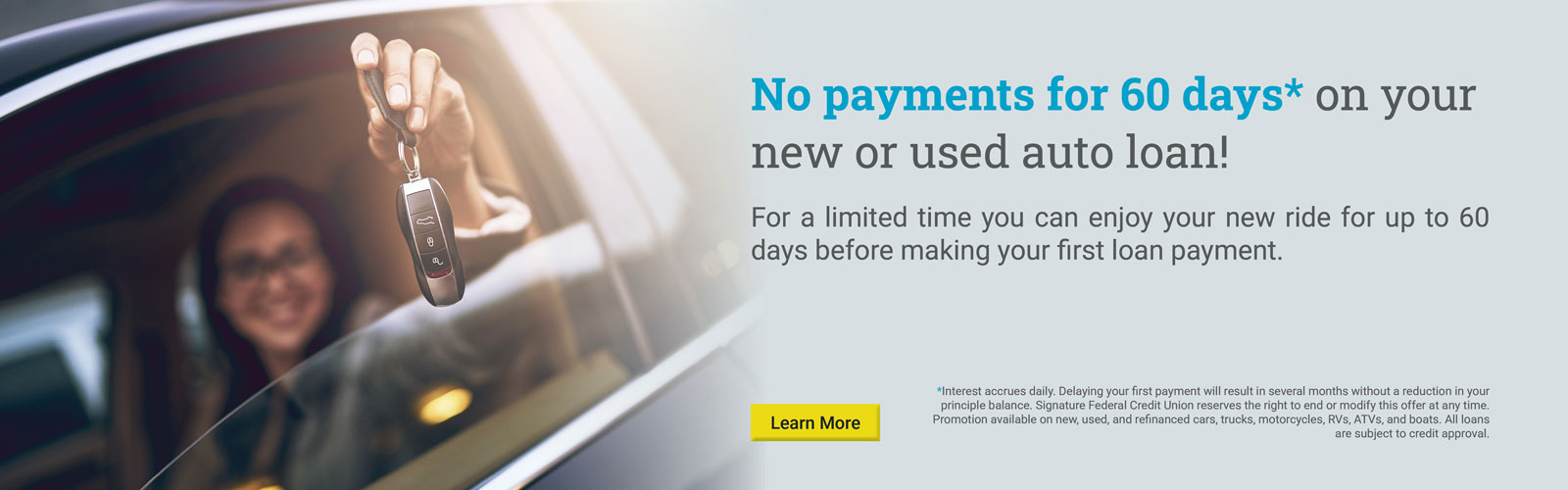 No payments for 60 days* on your new or used auto loan!

For a limited time you can enjoy your new ride for up to 60 days before making your first loan payment.