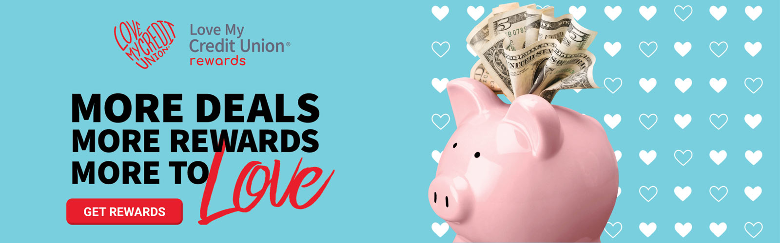 More Deals. More Rewards. More to Love.

Love my Credit Union Rewards.