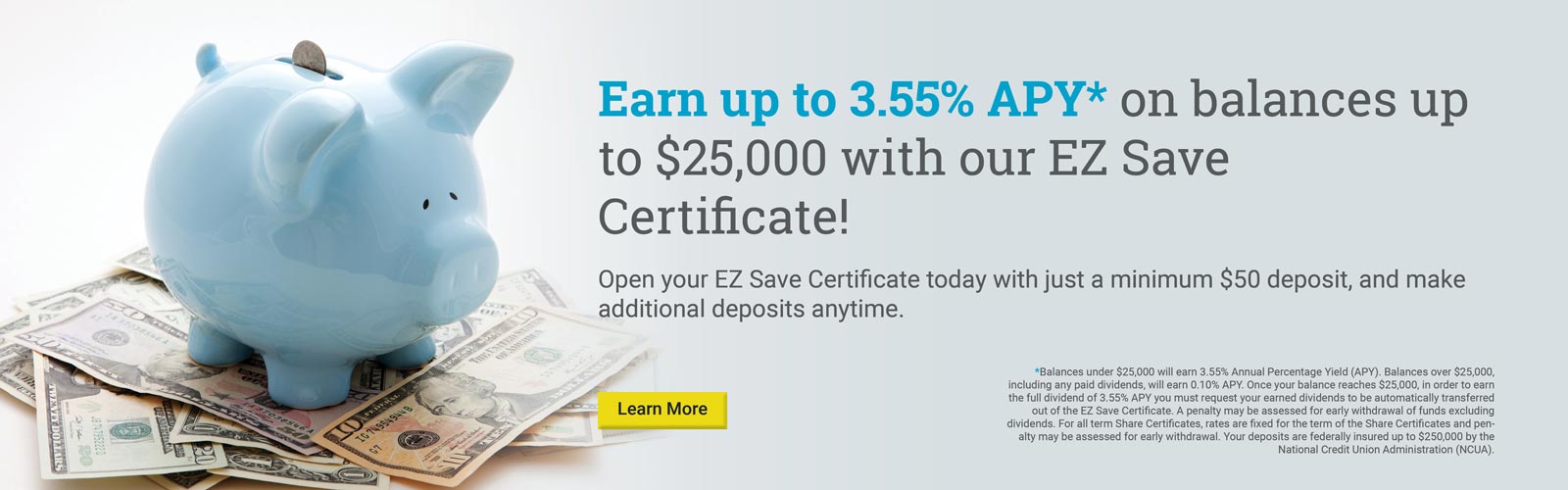 Earn up to 3.55% APY* on balances up to $25,000 with our EZ Save Certificate!